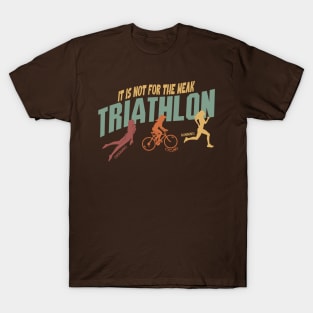 Triathlon It’s not for the Weak T-Shirt